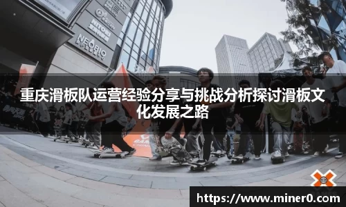 重庆滑板队运营经验分享与挑战分析探讨滑板文化发展之路