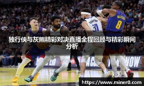 独行侠与灰熊精彩对决直播全程回顾与精彩瞬间分析