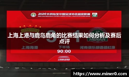上海上港与鹿岛鹿角的比赛结果如何分析及赛后点评